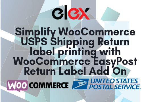 WooCommerce USPS Shipping | Simplify Return Label printing using ELEX WooCommerce EasyPost Return Label Add On | Featured Image